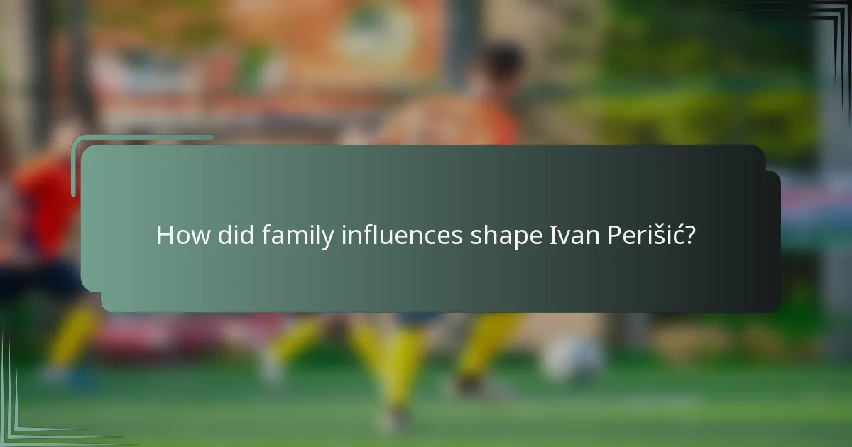 How did family influences shape Ivan Perišić?