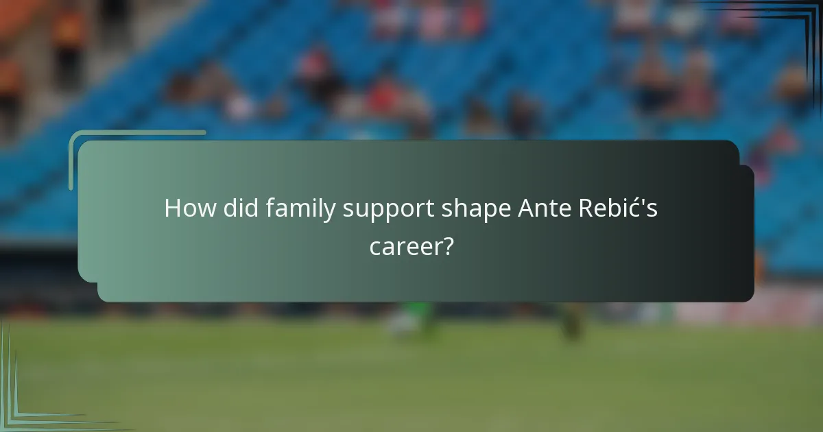 How did family support shape Ante Rebić's career?