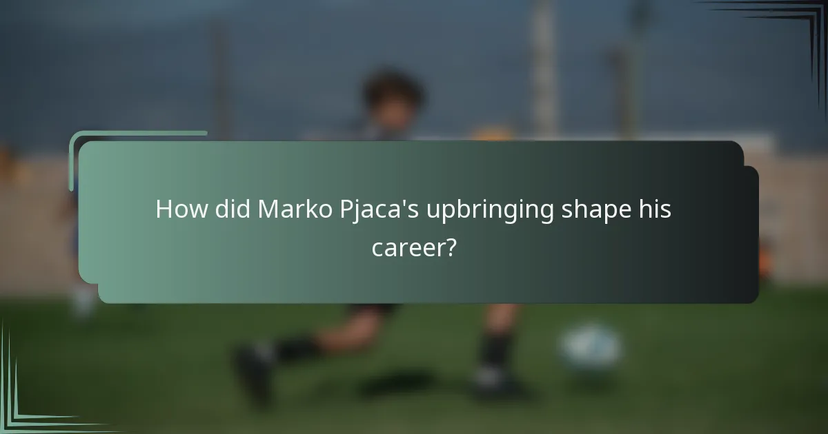 How did Marko Pjaca's upbringing shape his career?