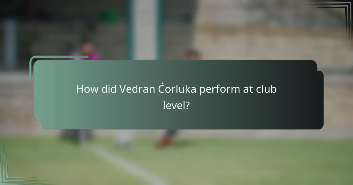 How did Vedran Ćorluka perform at club level?