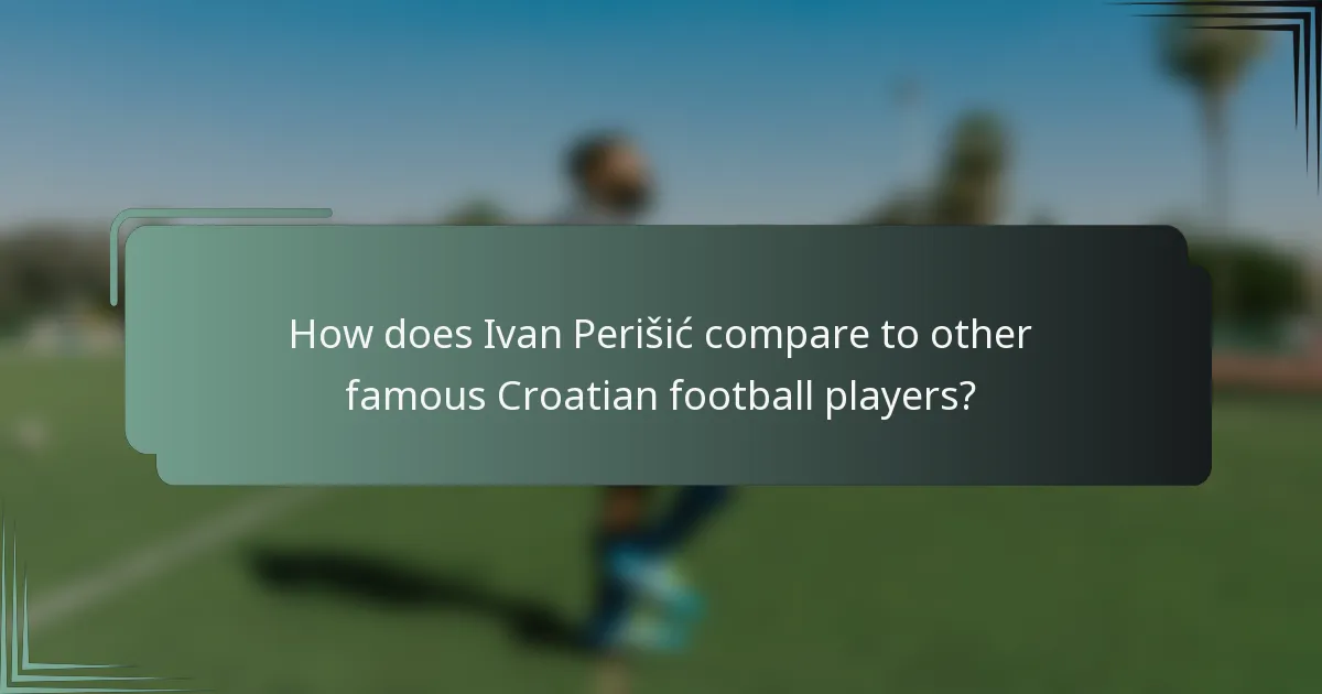 How does Ivan Perišić compare to other famous Croatian football players?