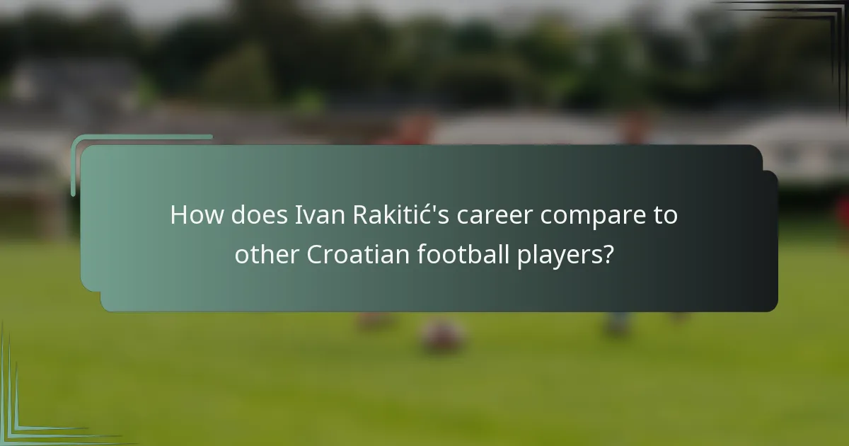 How does Ivan Rakitić's career compare to other Croatian football players?