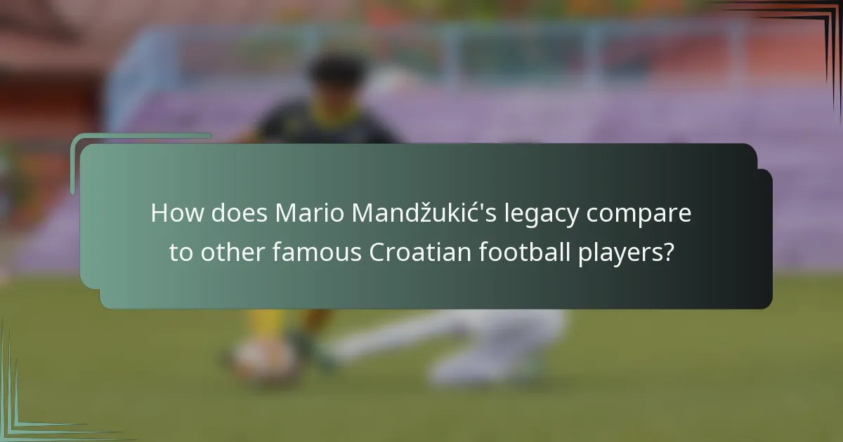 How does Mario Mandžukić's legacy compare to other famous Croatian football players?