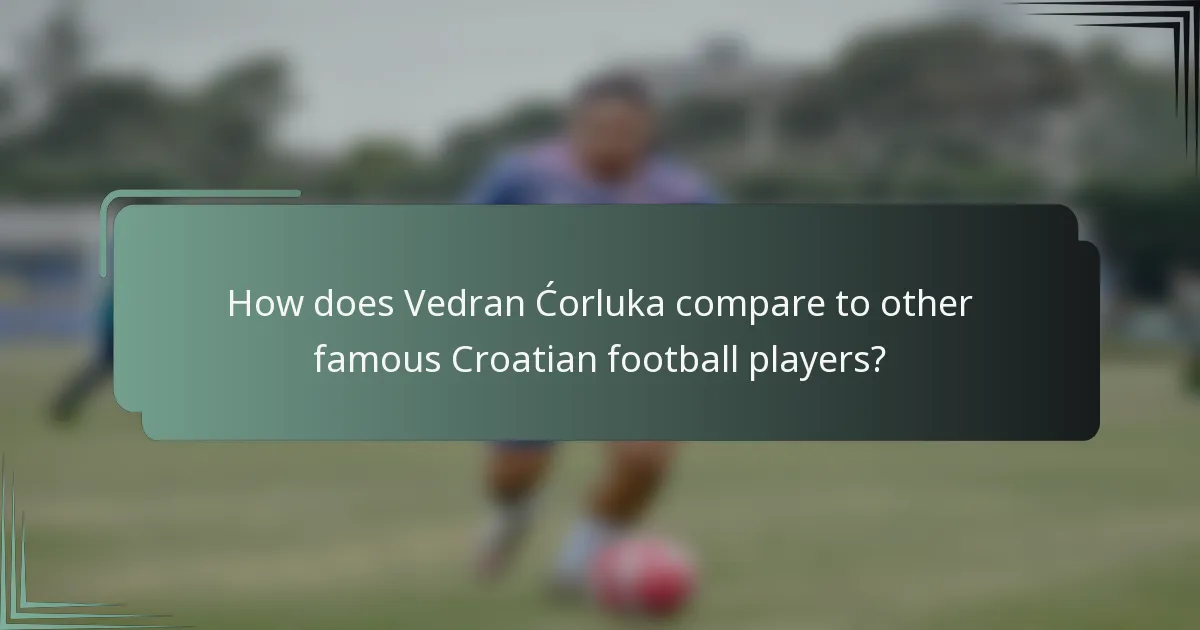 How does Vedran Ćorluka compare to other famous Croatian football players?