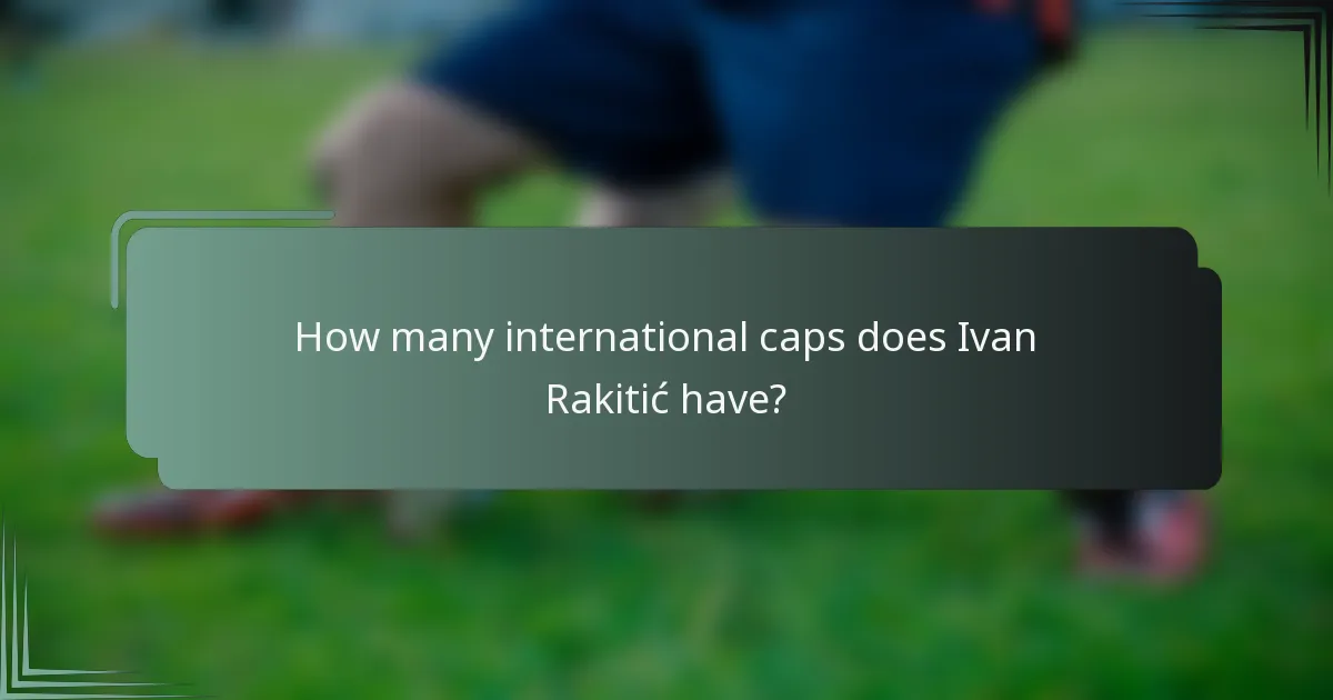 How many international caps does Ivan Rakitić have?