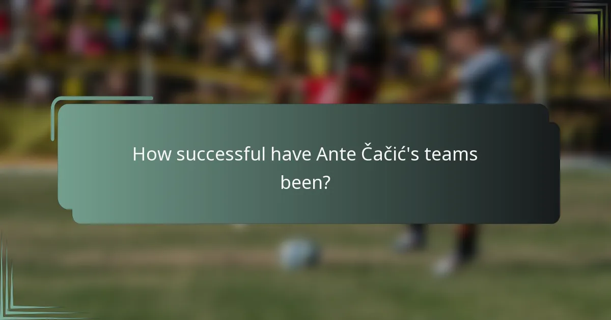 How successful have Ante Čačić's teams been?