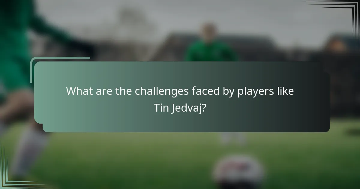 What are the challenges faced by players like Tin Jedvaj?