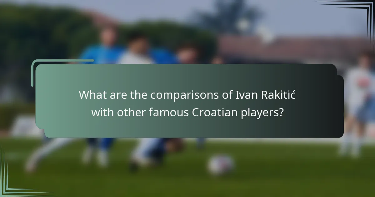What are the comparisons of Ivan Rakitić with other famous Croatian players?
