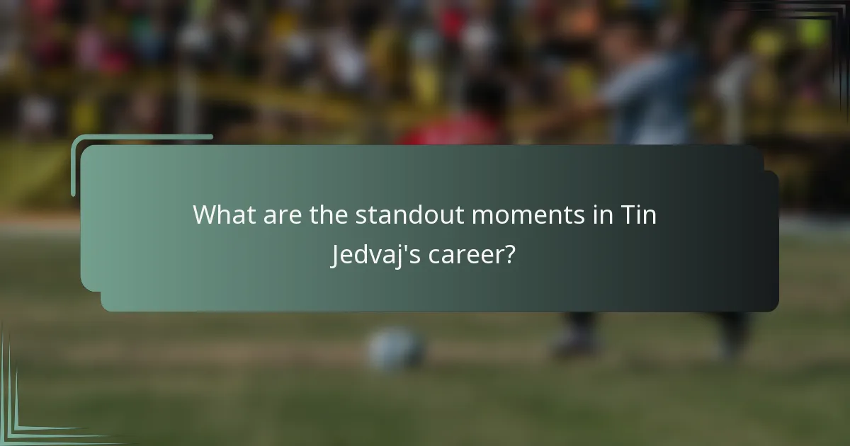 What are the standout moments in Tin Jedvaj's career?