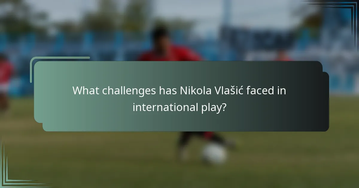 What challenges has Nikola Vlašić faced in international play?