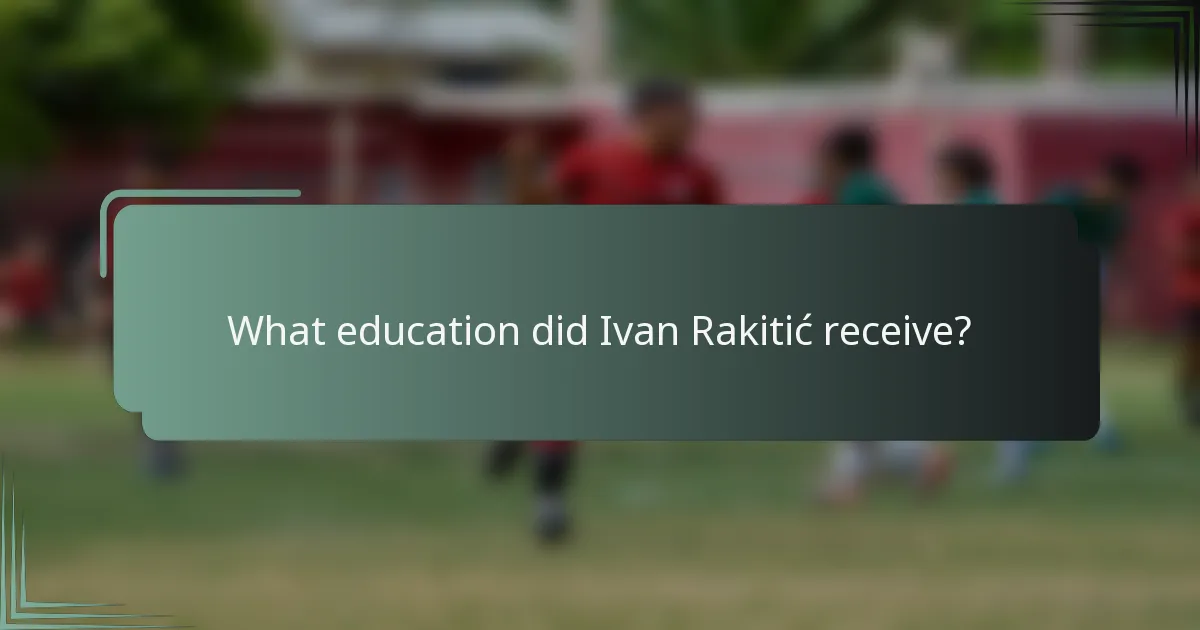 What education did Ivan Rakitić receive?