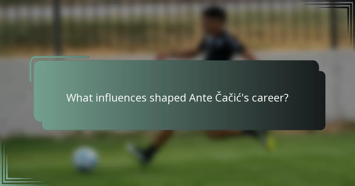 What influences shaped Ante Čačić's career?