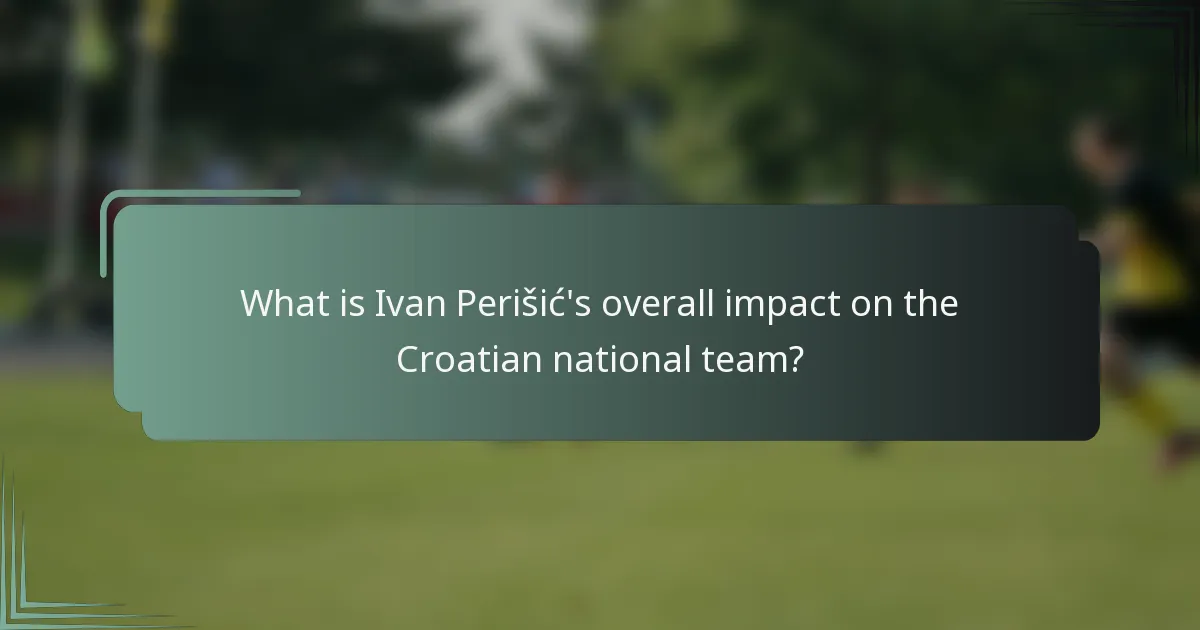 What is Ivan Perišić's overall impact on the Croatian national team?