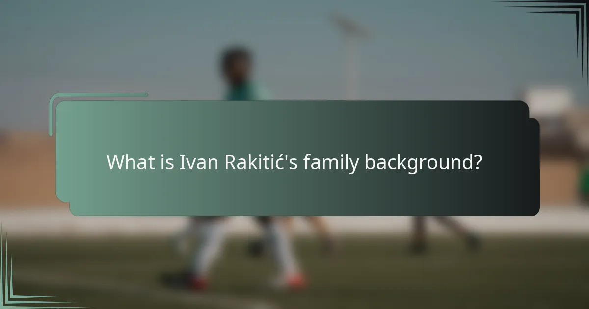What is Ivan Rakitić's family background?