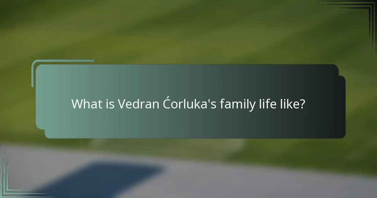 What is Vedran Ćorluka's family life like?