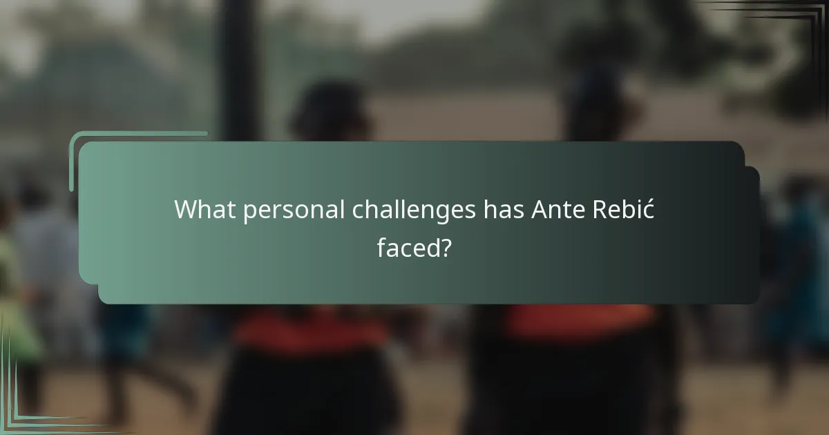 What personal challenges has Ante Rebić faced?