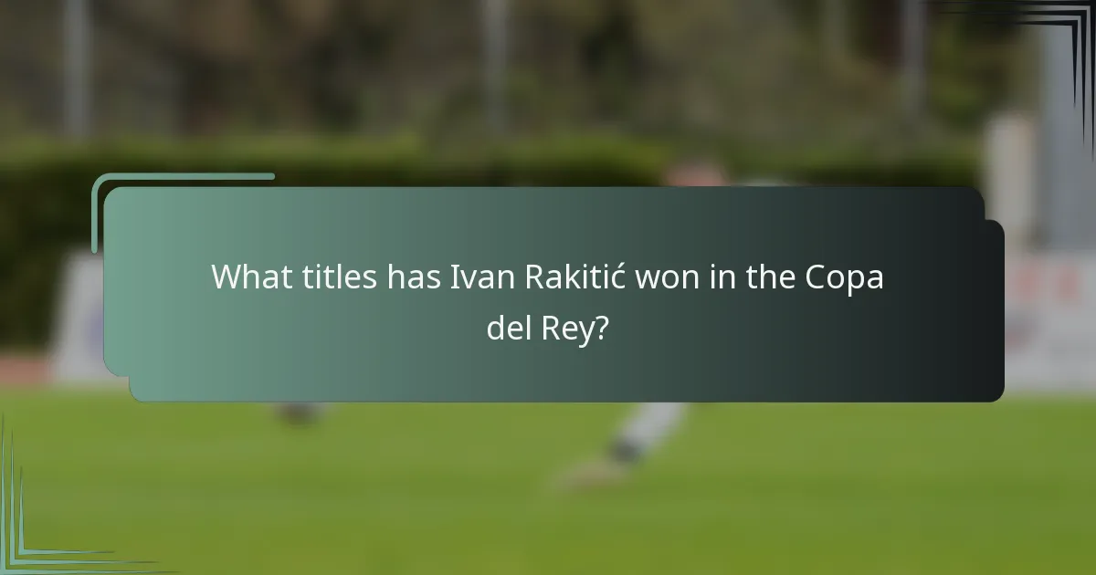 What titles has Ivan Rakitić won in the Copa del Rey?