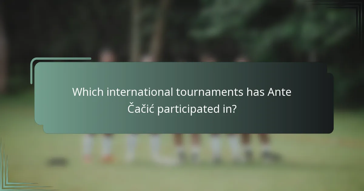 Which international tournaments has Ante Čačić participated in?
