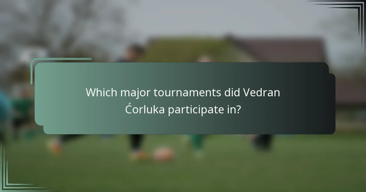 Which major tournaments did Vedran Ćorluka participate in?