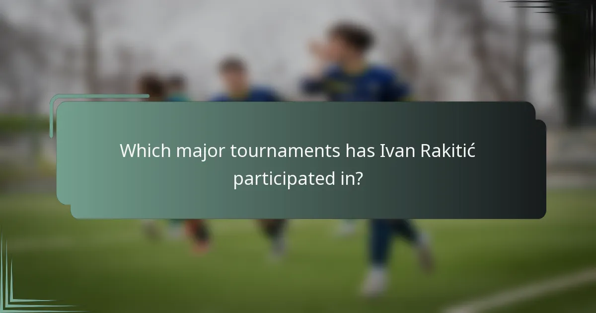 Which major tournaments has Ivan Rakitić participated in?