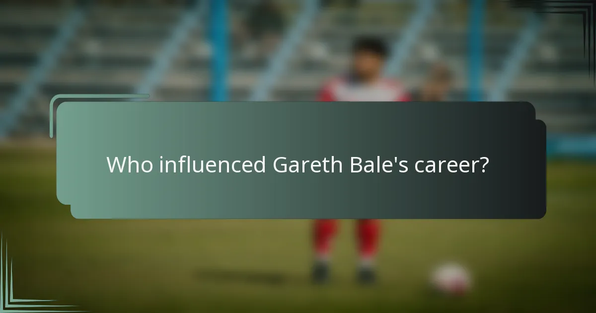 Who influenced Gareth Bale's career?